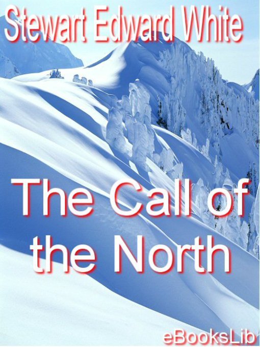 Title details for The Call of the North by Stewart Edward White - Available